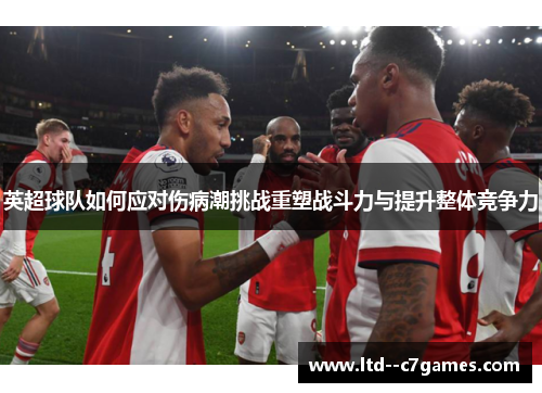 英超球队如何应对伤病潮挑战重塑战斗力与提升整体竞争力