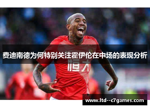 费迪南德为何特别关注霍伊伦在中场的表现分析 费迪南德为何特别关注霍伊伦在中场的表现分析