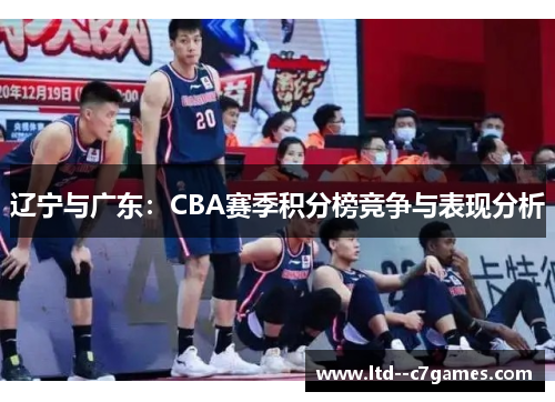 辽宁与广东：CBA赛季积分榜竞争与表现分析